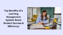 Top Benefits of a Learning Management System: Boost Student Success & Efficiency!