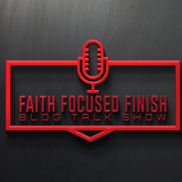 Faith Focused Finish Blog Talk Show